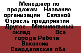 Менеджер по продажам › Название организации ­ Связной › Отрасль предприятия ­ Другое › Минимальный оклад ­ 25 500 - Все города Работа » Вакансии   . Свердловская обл.,Ирбит г.